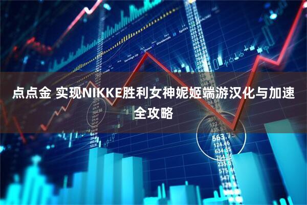 点点金 实现NIKKE胜利女神妮姬端游汉化与加速全攻略